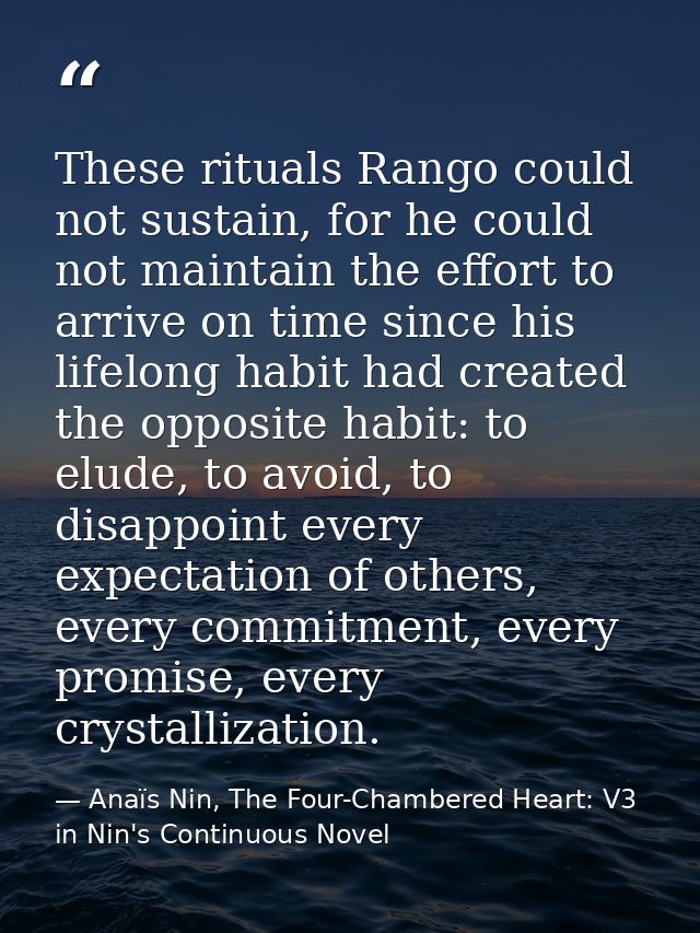 These rituals Rango could not sustain, for he could not maintain the effort to arrive on time since his lifelong habit h — Anaïs Nin, The Four-Chambered Heart: V3 in Nin's Continuous Novel