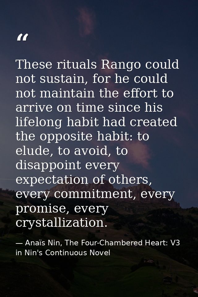 These rituals Rango could not sustain, for he could not maintain the effort to arrive on time since his lifelong habit h — Anaïs Nin, The Four-Chambered Heart: V3 in Nin's Continuous Novel