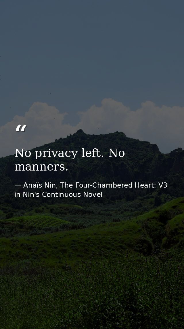 No privacy left. No manners. — Anaïs Nin, The Four-Chambered Heart: V3 in Nin's Continuous Novel