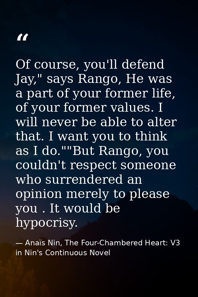 Of course, you'll defend Jay," says Rango, He was a part of your former life, of your former values. I will never be abl — Anaïs Nin, The Four-Chambered Heart: V3 in Nin's Continuous Novel