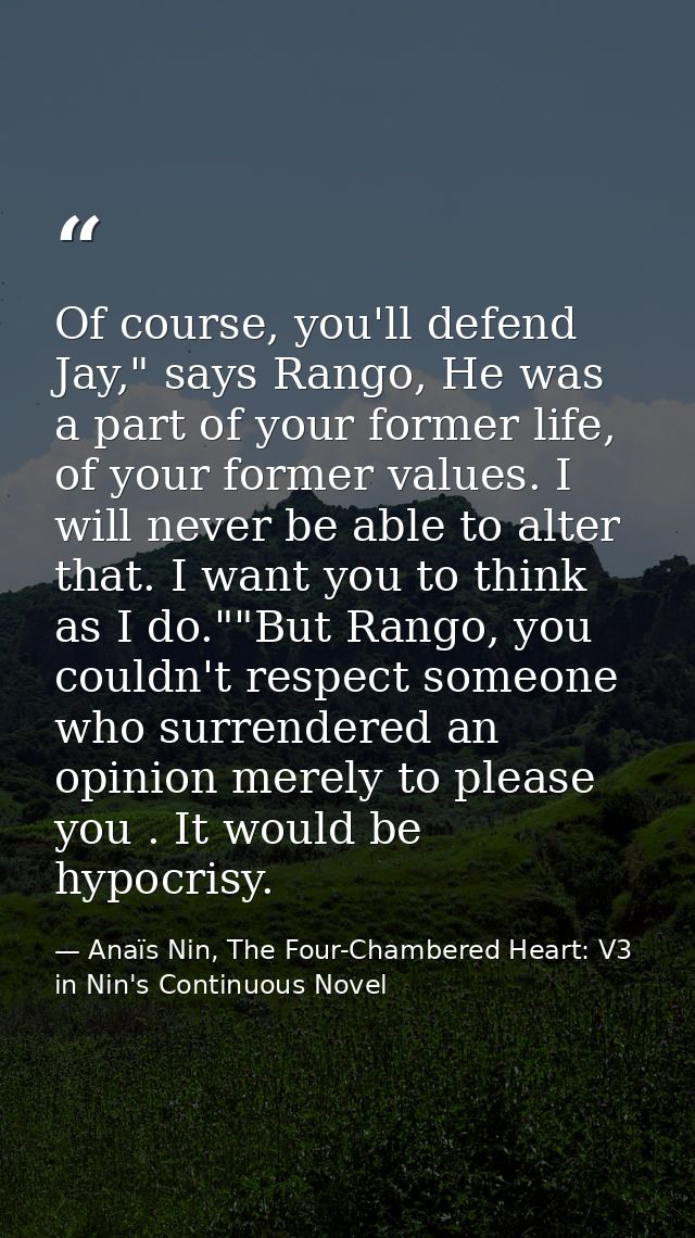 Of course, you'll defend Jay," says Rango, He was a part of your former life, of your former values. I will never be abl — Anaïs Nin, The Four-Chambered Heart: V3 in Nin's Continuous Novel