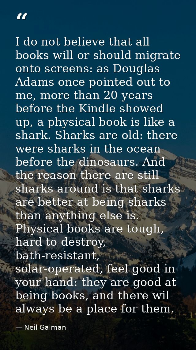 I do not believe that all books will or should migrate onto screens: as Douglas Adams once pointed out to me, more than  — Neil Gaiman