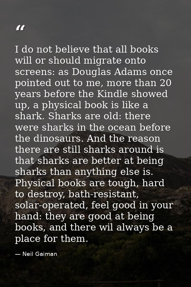 I do not believe that all books will or should migrate onto screens: as Douglas Adams once pointed out to me, more than  — Neil Gaiman