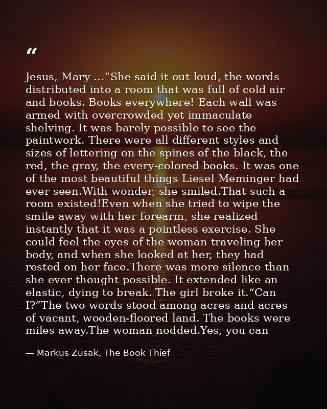 Jesus, Mary …”She said it out loud, the words distributed into a room that was full of cold air and books. Books everywh — Markus Zusak, The Book Thief