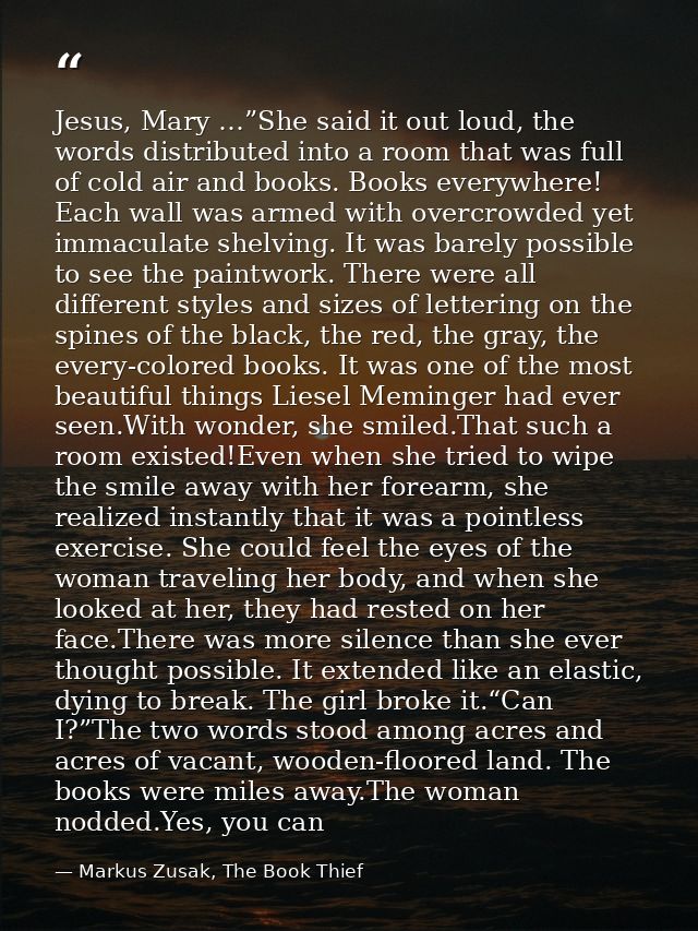 Jesus, Mary …”She said it out loud, the words distributed into a room that was full of cold air and books. Books everywh — Markus Zusak, The Book Thief