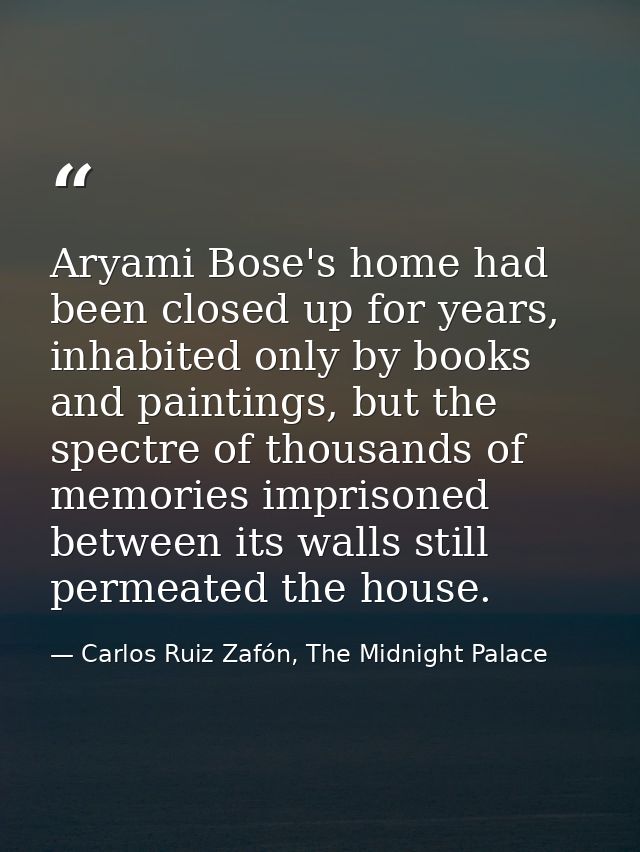 Aryami Bose's home had been closed up for years, inhabited only by books and paintings, but the spectre of thousands of  — Carlos Ruiz Zafón, The Midnight Palace