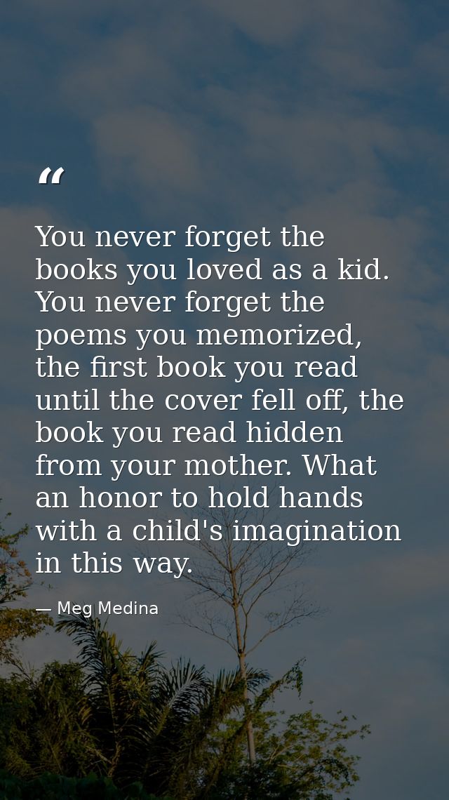 You never forget the books you loved as a kid. You never forget the poems you memorized, the first book you read until t — Meg Medina