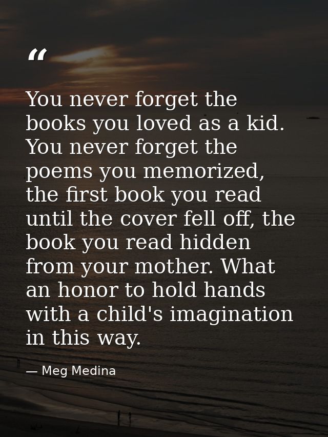 You never forget the books you loved as a kid. You never forget the poems you memorized, the first book you read until t — Meg Medina