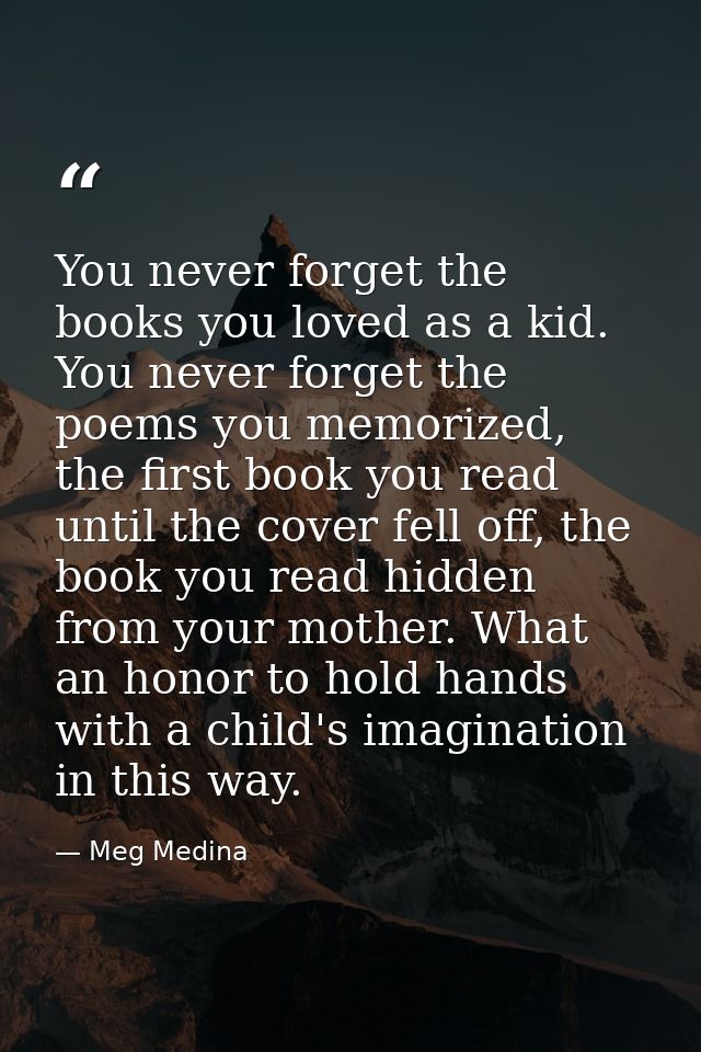 You never forget the books you loved as a kid. You never forget the poems you memorized, the first book you read until t — Meg Medina