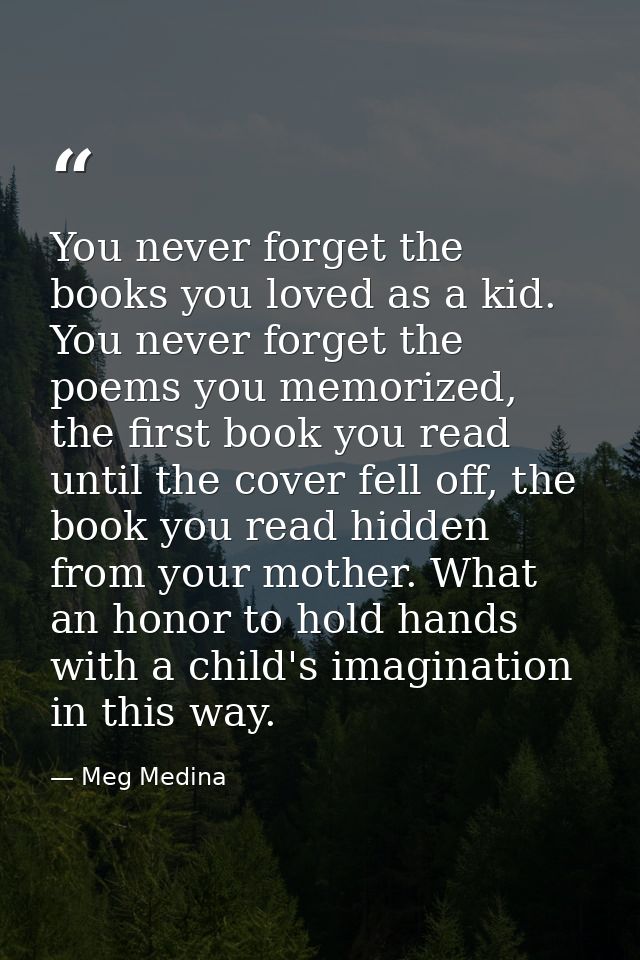 You never forget the books you loved as a kid. You never forget the poems you memorized, the first book you read until t — Meg Medina