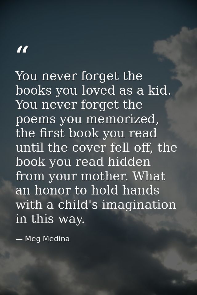 You never forget the books you loved as a kid. You never forget the poems you memorized, the first book you read until t — Meg Medina