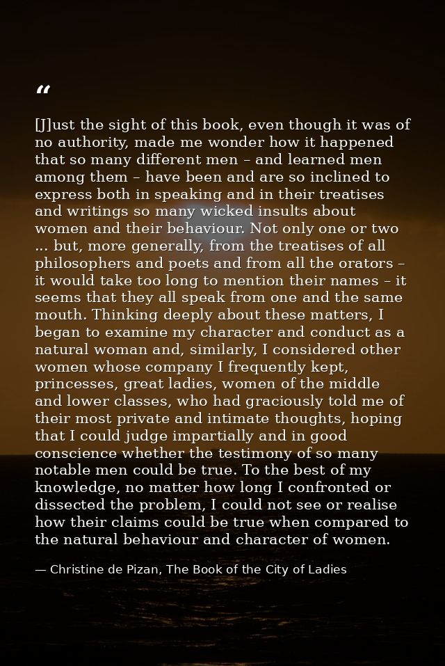[J]ust the sight of this book, even though it was of no authority, made me wonder how it happened that so many different — Christine de Pizan, The Book of the City of Ladies