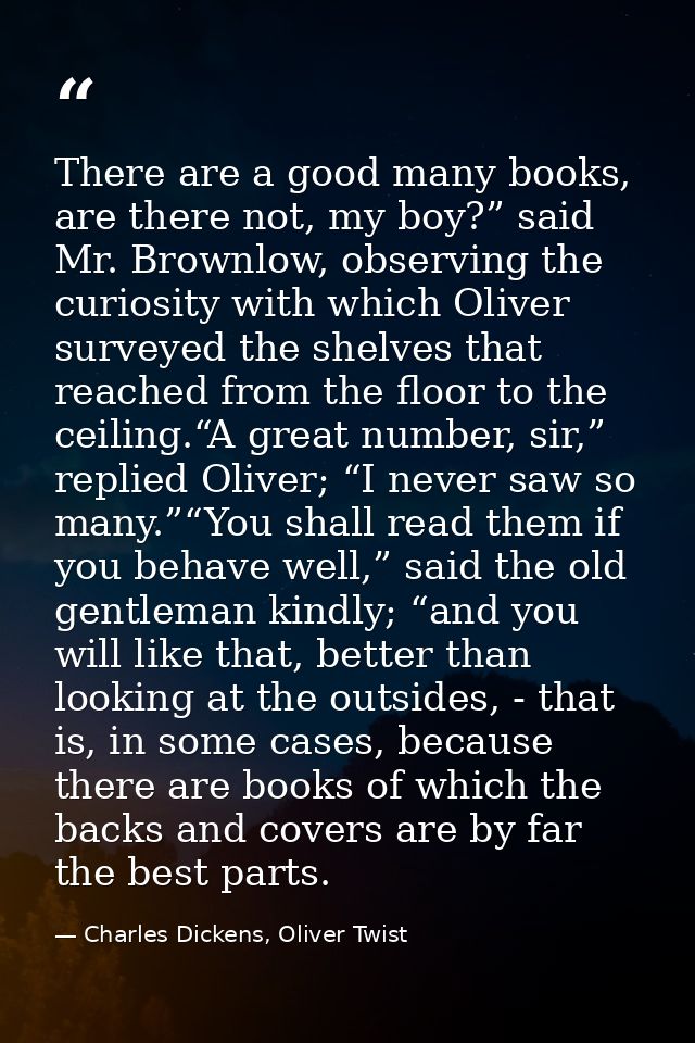 There are a good many books, are there not, my boy?” said Mr. Brownlow, observing the curiosity with which Oliver survey — Charles Dickens, Oliver Twist