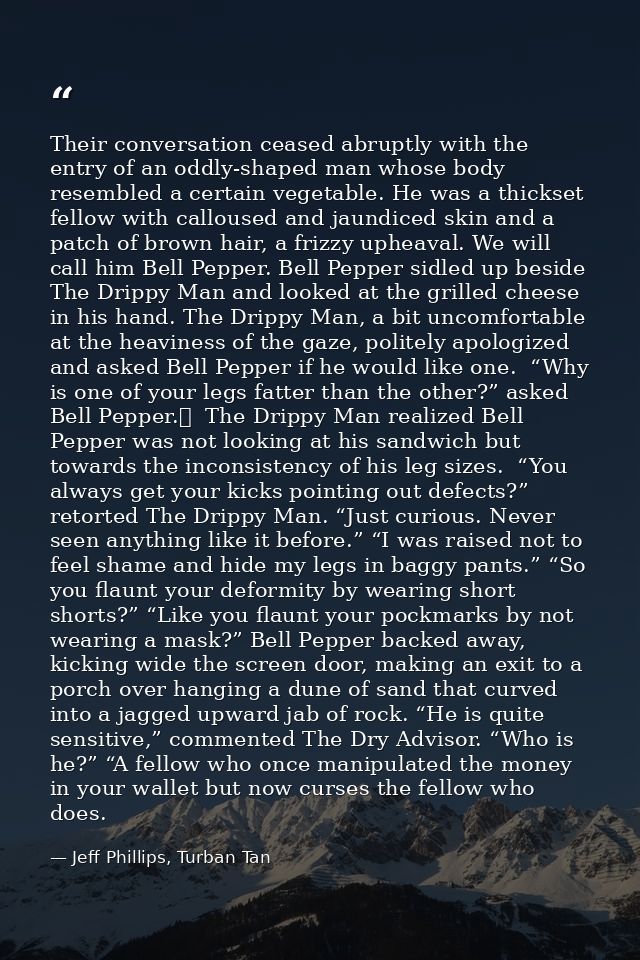 Their conversation ceased abruptly with the entry of an oddly-shaped man whose body resembled a certain vegetable. He wa — Jeff Phillips, Turban Tan