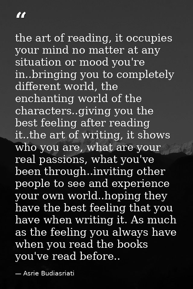 the art of reading, it occupies your mind no matter at any situation or mood you're in..bringing you to completely diffe — Asrie Budiasriati