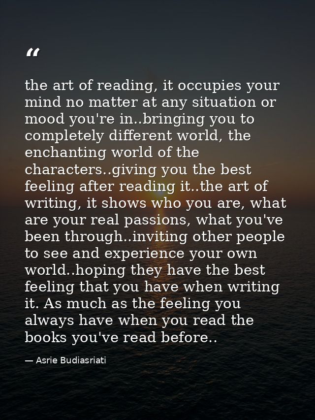 the art of reading, it occupies your mind no matter at any situation or mood you're in..bringing you to completely diffe — Asrie Budiasriati
