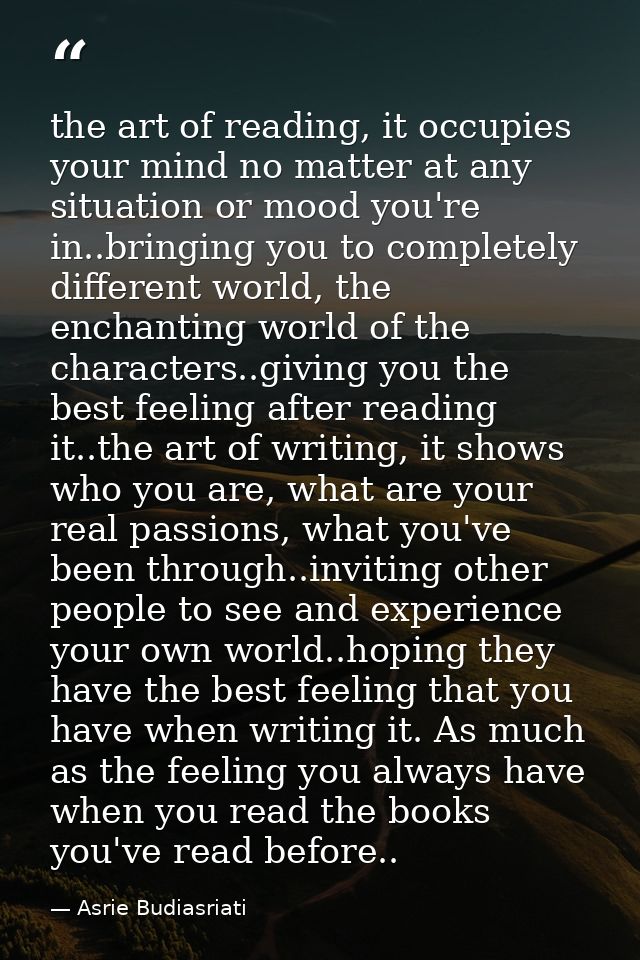 the art of reading, it occupies your mind no matter at any situation or mood you're in..bringing you to completely diffe — Asrie Budiasriati