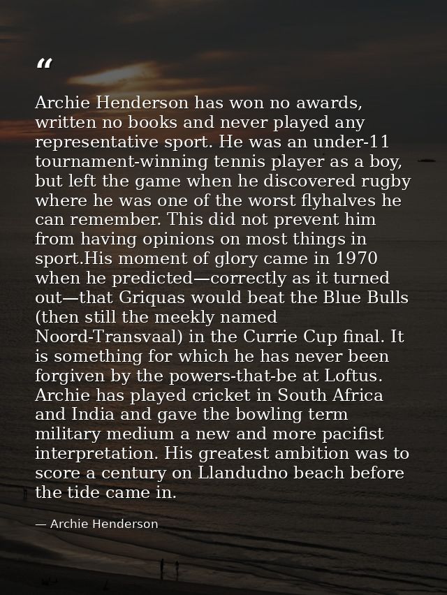 Archie Henderson has won no awards, written no books and never played any representative sport. He was an under-11 tourn — Archie Henderson