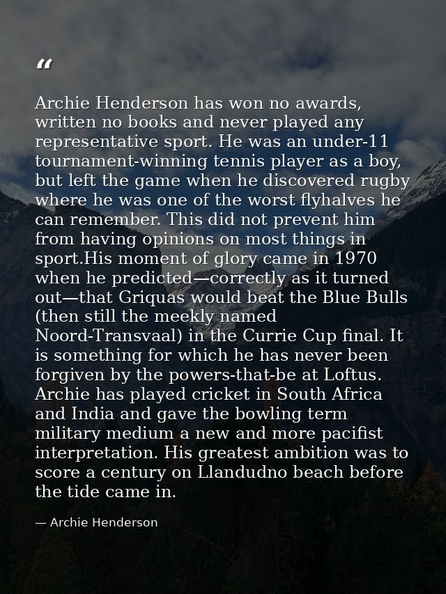 Archie Henderson has won no awards, written no books and never played any representative sport. He was an under-11 tourn — Archie Henderson