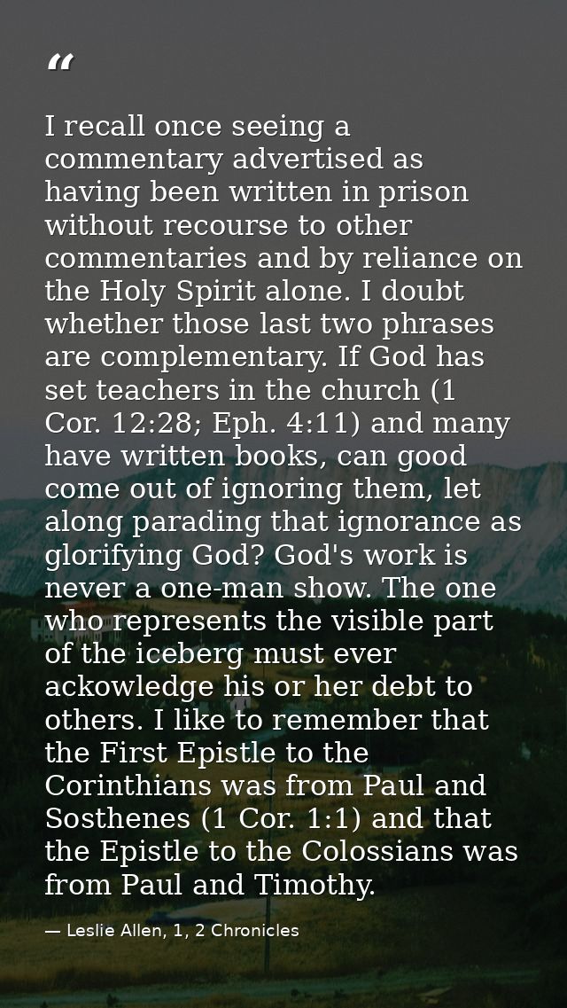 I recall once seeing a commentary advertised as having been written in prison without recourse to other commentaries and — Leslie Allen, 1, 2 Chronicles