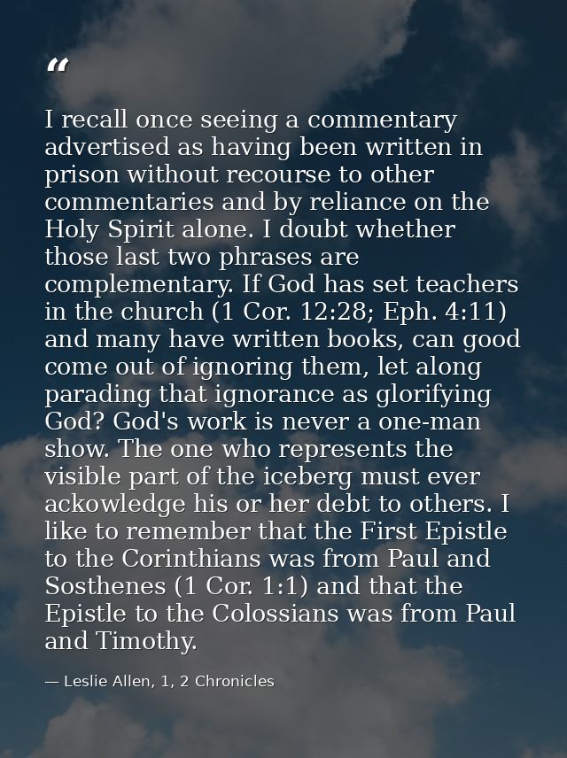 I recall once seeing a commentary advertised as having been written in prison without recourse to other commentaries and — Leslie Allen, 1, 2 Chronicles