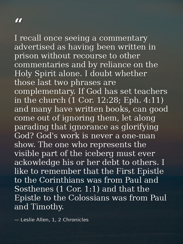 I recall once seeing a commentary advertised as having been written in prison without recourse to other commentaries and — Leslie Allen, 1, 2 Chronicles