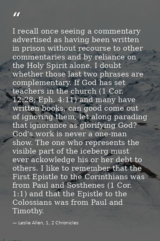 I recall once seeing a commentary advertised as having been written in prison without recourse to other commentaries and — Leslie Allen, 1, 2 Chronicles