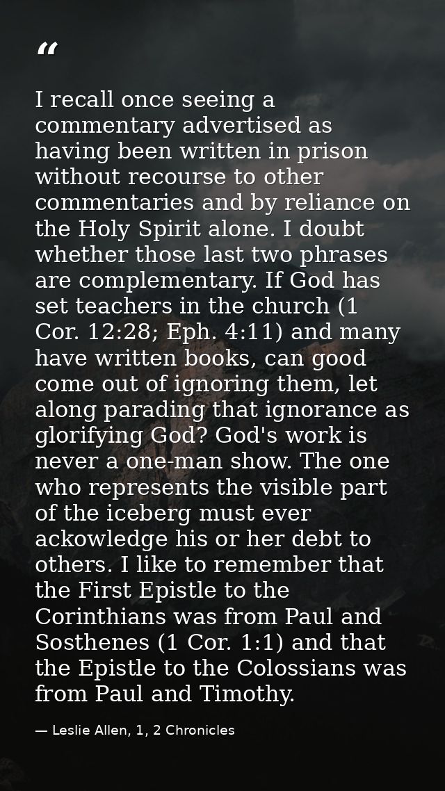I recall once seeing a commentary advertised as having been written in prison without recourse to other commentaries and — Leslie Allen, 1, 2 Chronicles