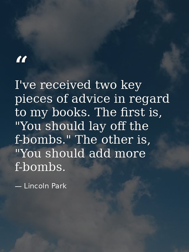 I've received two key pieces of advice in regard to my books. The first is, "You should lay off the f-bombs." The other  — Lincoln Park