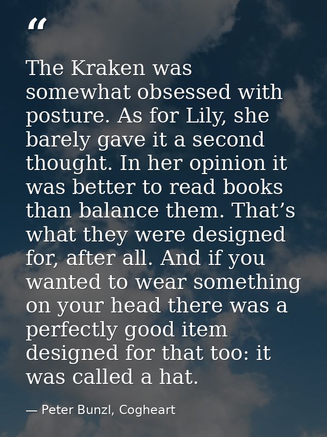 The Kraken was somewhat obsessed with posture. As for Lily, she barely gave it a second thought. In her opinion it was b — Peter Bunzl, Cogheart