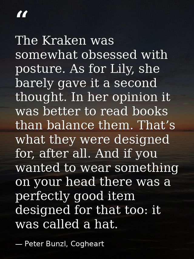 The Kraken was somewhat obsessed with posture. As for Lily, she barely gave it a second thought. In her opinion it was b — Peter Bunzl, Cogheart