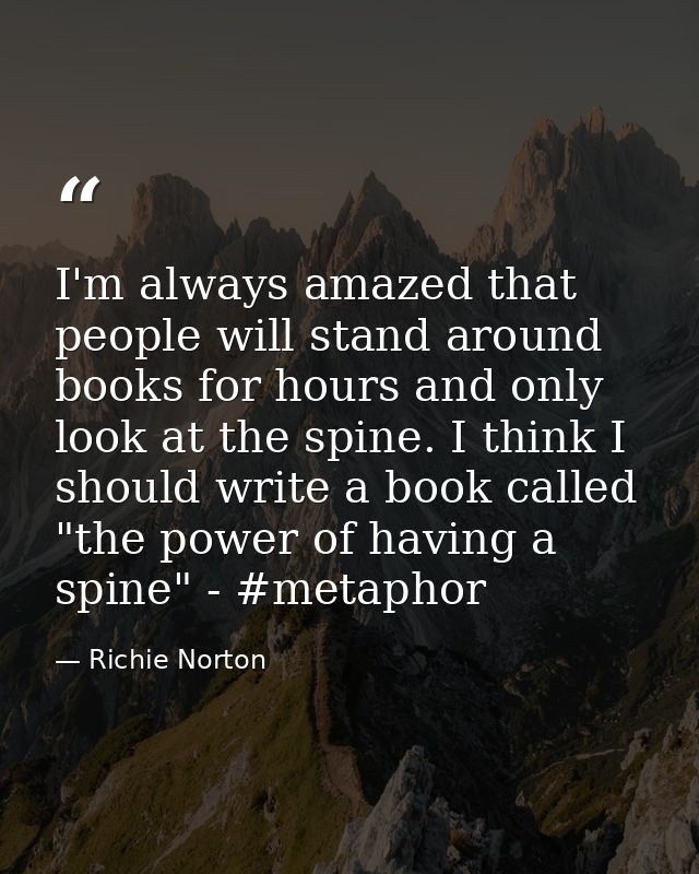 I'm always amazed that people will stand around books for hours and only look at the spine. I think I should write a boo — Richie Norton
