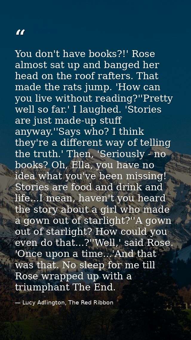 You don't have books?!' Rose almost sat up and banged her head on the roof rafters. That made the rats jump. 'How can yo — Lucy Adlington, The Red Ribbon