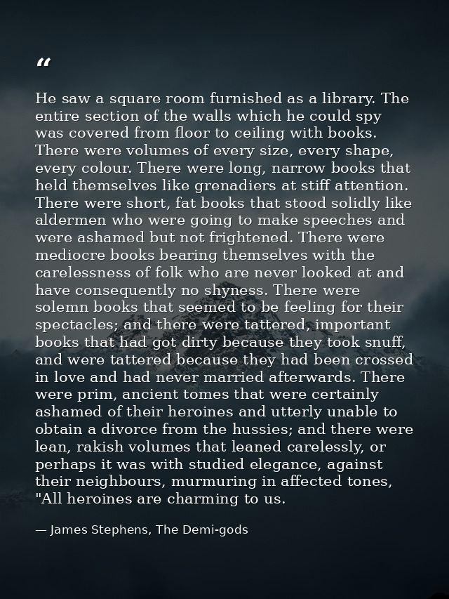 He saw a square room furnished as a library. The entire section of the walls which he could spy was covered from floor t — James Stephens, The Demi-gods