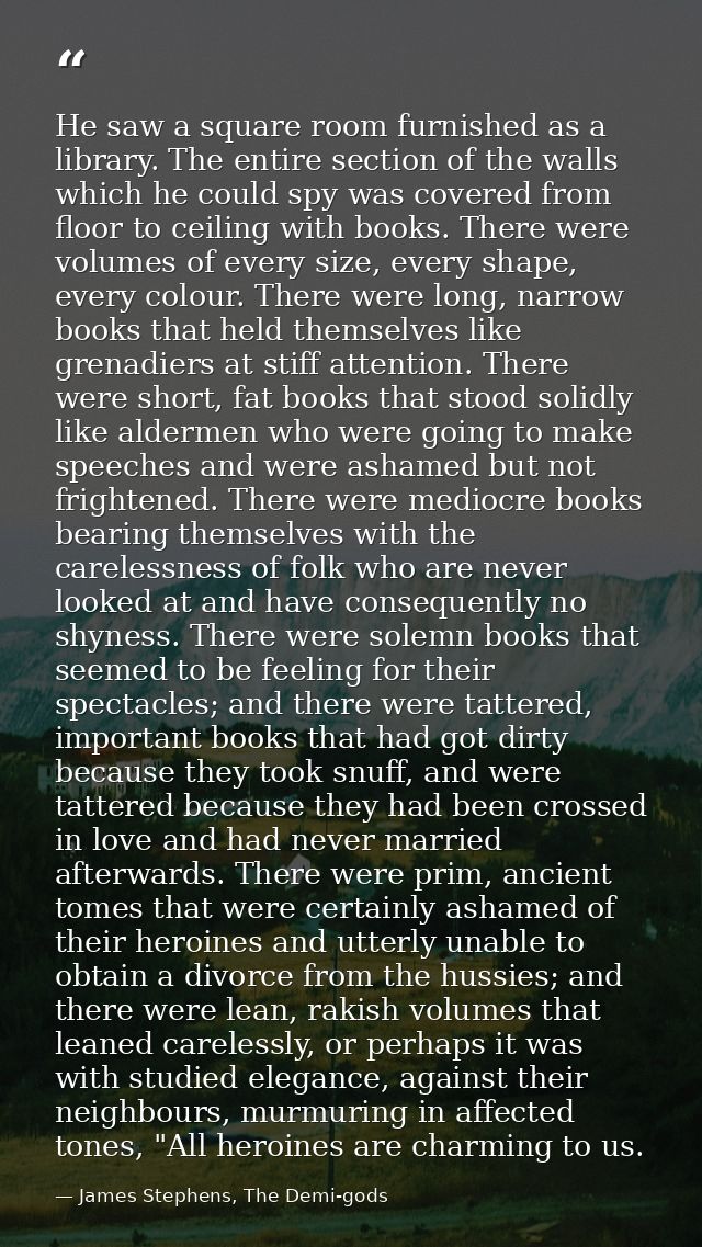 He saw a square room furnished as a library. The entire section of the walls which he could spy was covered from floor t — James Stephens, The Demi-gods