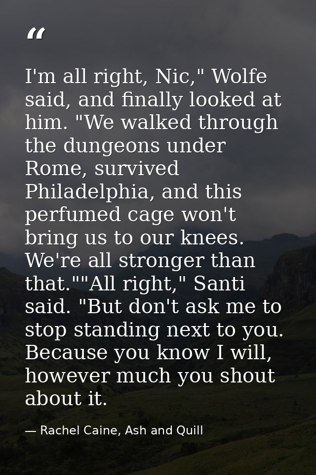 I'm all right, Nic," Wolfe said, and finally looked at him. "We walked through the dungeons under Rome, survived Philade — Rachel Caine, Ash and Quill