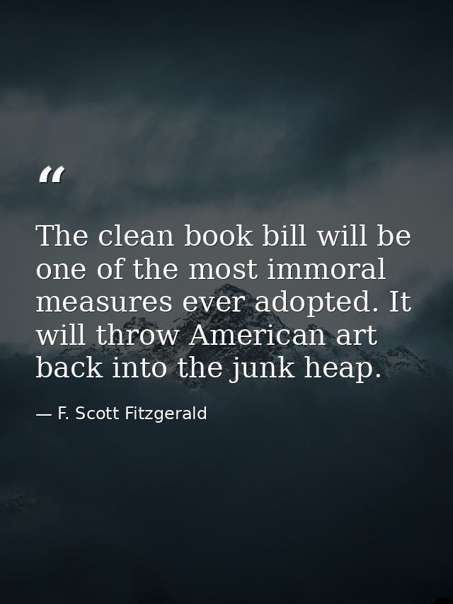 The clean book bill will be one of the most immoral measures ever adopted. It will throw American art back into the junk — F. Scott Fitzgerald
