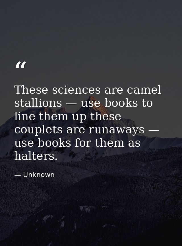 These sciences are camel stallions — use books to line them up these couplets are runaways — use books for them as halte — Unknown