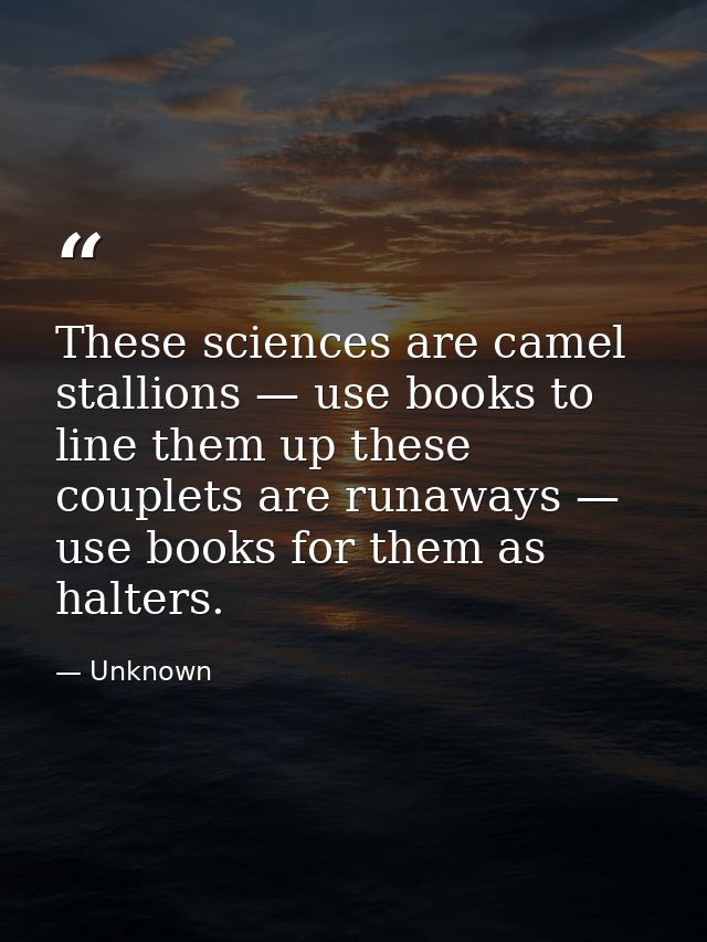 These sciences are camel stallions — use books to line them up these couplets are runaways — use books for them as halte — Unknown