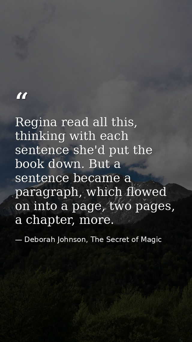 Regina read all this, thinking with each sentence she'd put the book down. But a sentence became a paragraph, which flow — Deborah Johnson, The Secret of Magic