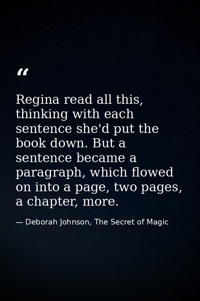 Regina read all this, thinking with each sentence she'd put the book down. But a sentence became a paragraph, which flow — Deborah Johnson, The Secret of Magic