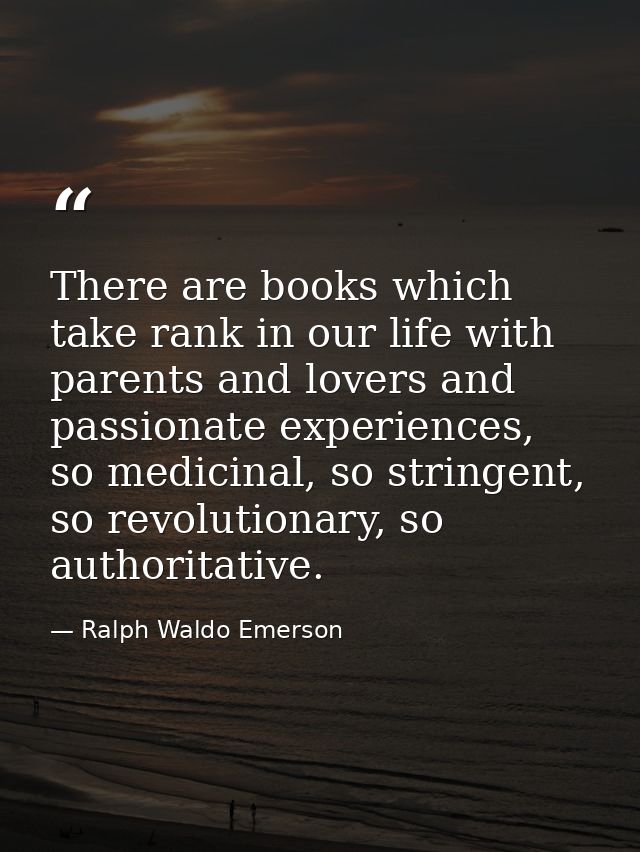 There are books which take rank in our life with parents and lovers and passionate experiences, so medicinal, so stringe — Ralph Waldo Emerson
