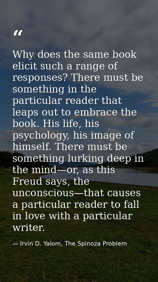 Why does the same book elicit such a range of responses? There must be something in the particular reader that leaps out — Irvin D. Yalom, The Spinoza Problem