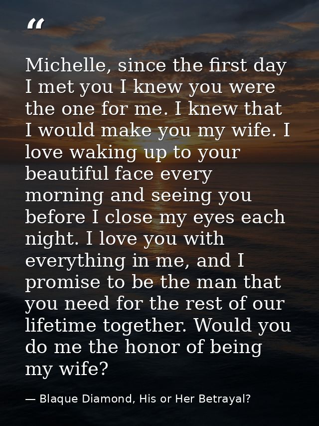 Michelle, since the first day I met you I knew you were the one for me. I knew that I would make you my wife. I love wak — Blaque Diamond, His or Her Betrayal?