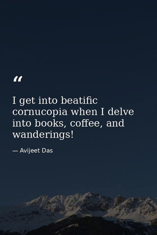 I get into beatific cornucopia when I delve into books, coffee, and wanderings! — Avijeet Das