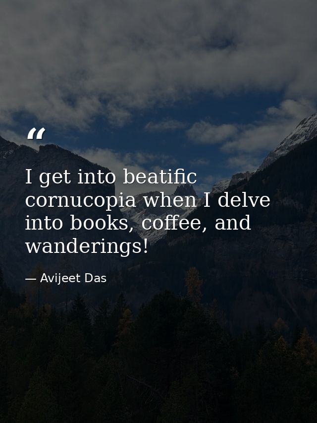 I get into beatific cornucopia when I delve into books, coffee, and wanderings! — Avijeet Das