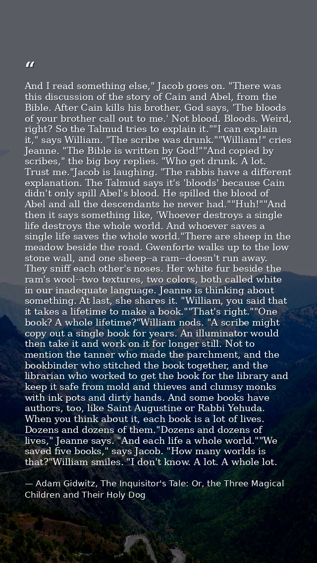 And I read something else," Jacob goes on. "There was this discussion of the story of Cain and Abel, from the Bible. Aft — Adam Gidwitz, The Inquisitor's Tale: Or, the Three Magical Children and Their Holy Dog