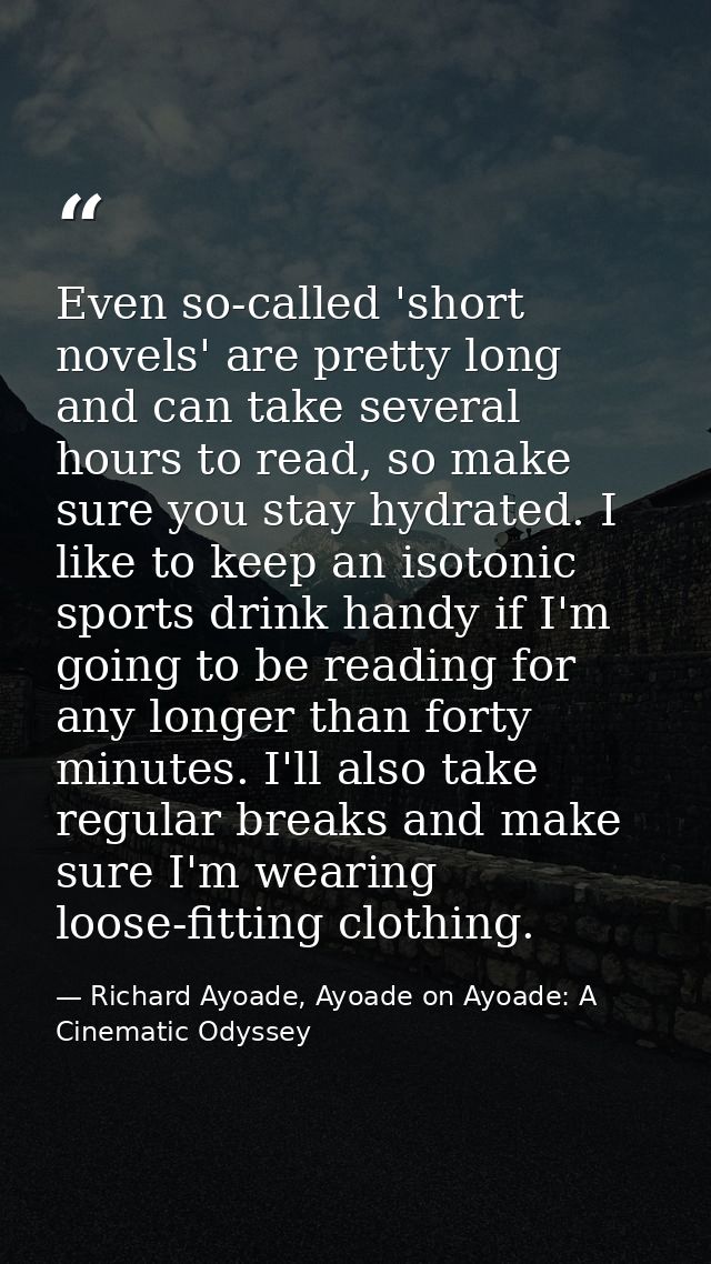 Even so-called 'short novels' are pretty long and can take several hours to read, so make sure you stay hydrated. I like — Richard Ayoade, Ayoade on Ayoade: A Cinematic Odyssey