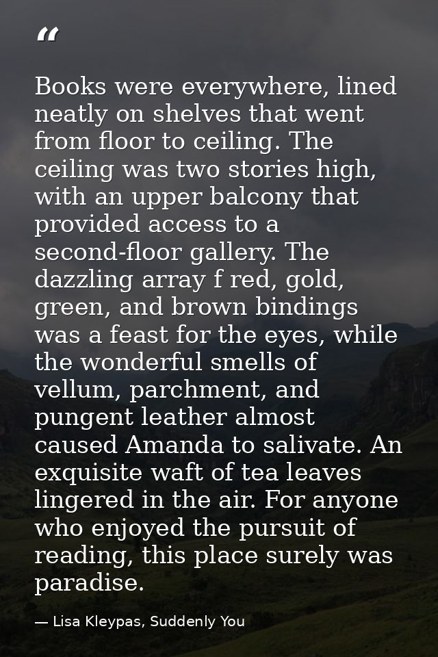 Books were everywhere, lined neatly on shelves that went from floor to ceiling. The ceiling was two stories high, with a — Lisa Kleypas, Suddenly You