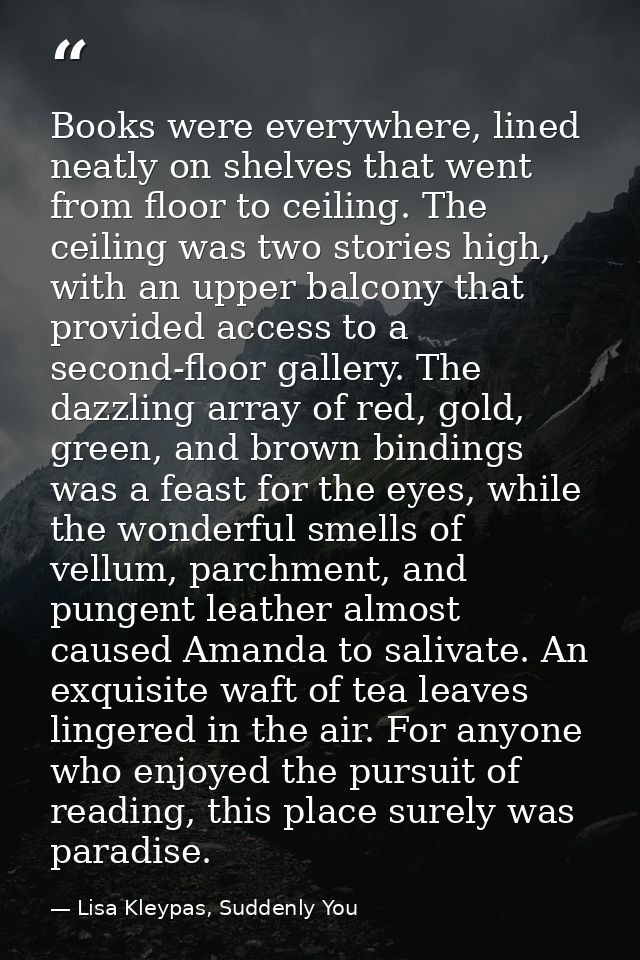 Books were everywhere, lined neatly on shelves that went from floor to ceiling. The ceiling was two stories high, with a — Lisa Kleypas, Suddenly You